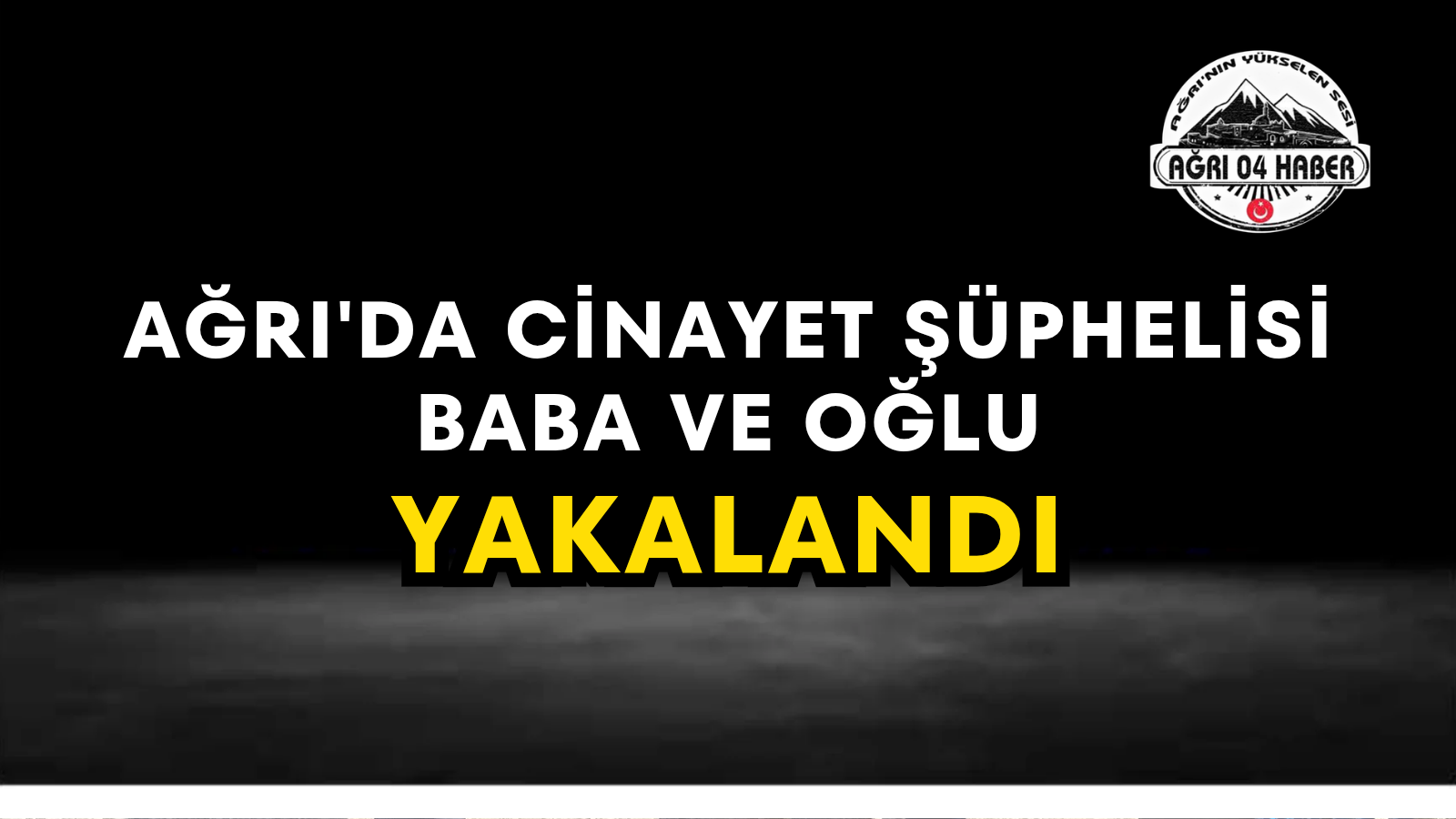 Ağrı'da Cinayet Şüphelisi Baba Ve Oğlu Yakalandı