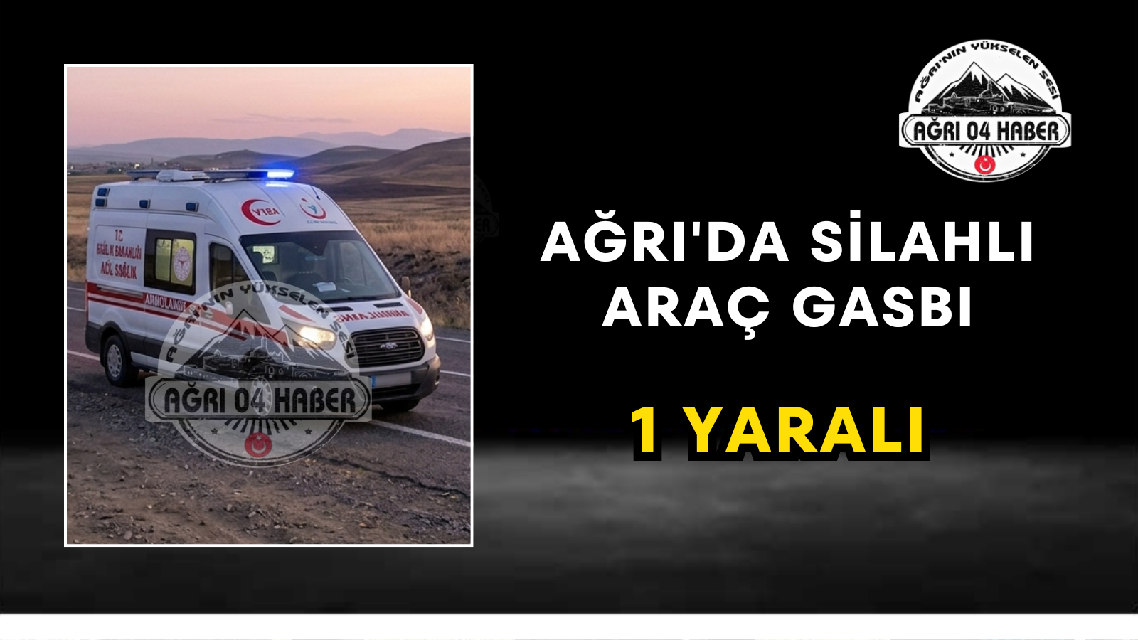 Ağrı'da Silahlı Araç Gasbı 1 Yaralı