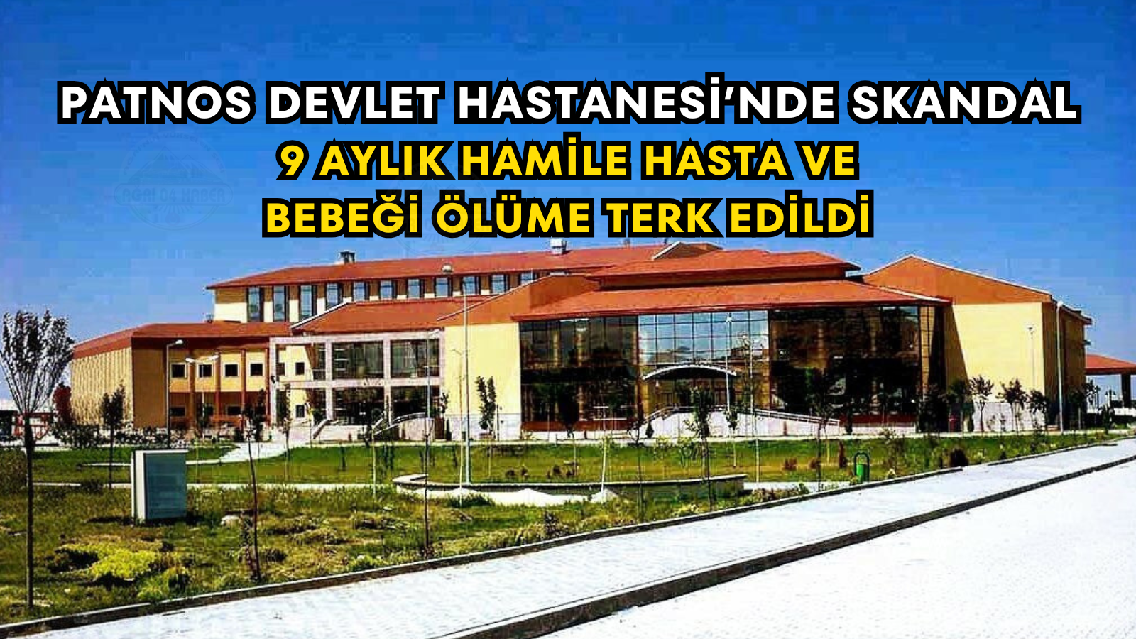 Patnos Devlet Hastanesi’nde Skandal 9 Aylık Hamile Hasta Ve Bebeği Ölüme Terk Edildi