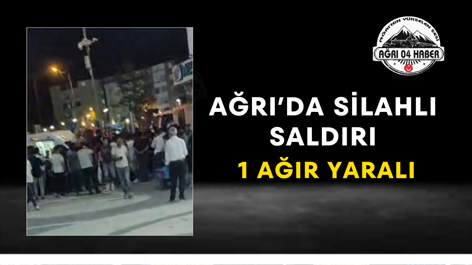 Ağrı’da Silahlı Saldırı 1 Ağır Yaralı