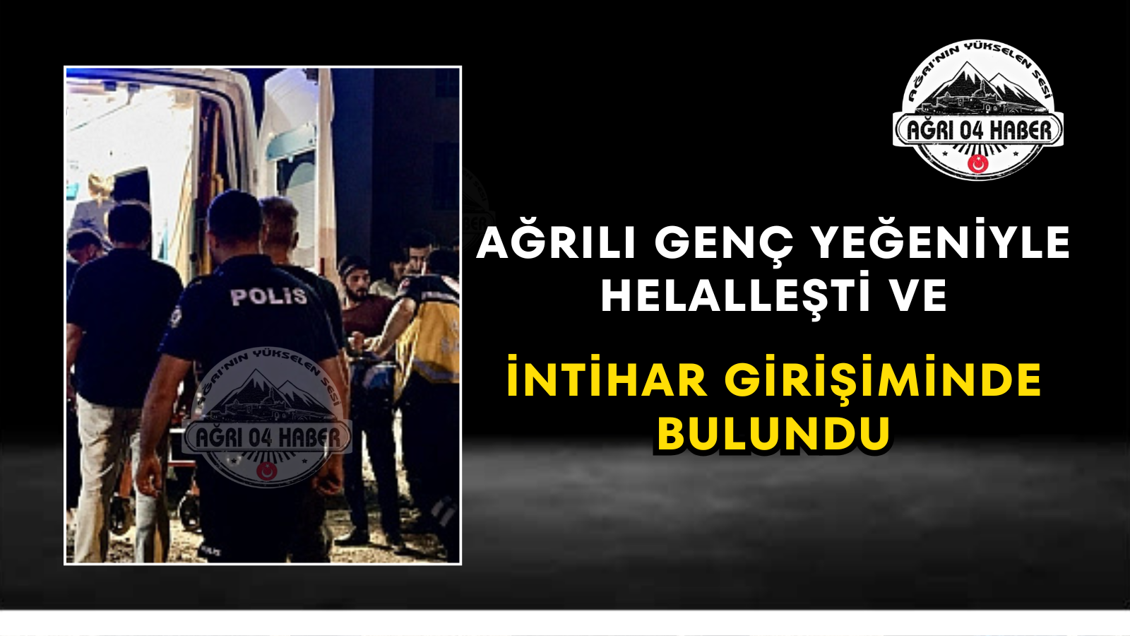 Ağrılı Genç Yeğeniyle Helalleşti Ve İntihar Girişiminde Bulundu