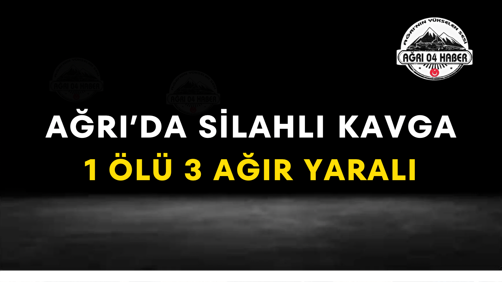Ağrı’da Silahlı Kavga 1 Ölü 3 Ağır Yaralı
