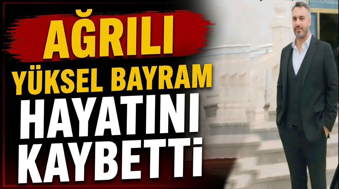 Ağrılı Yüksel Bayram Hayatını Kaybetti