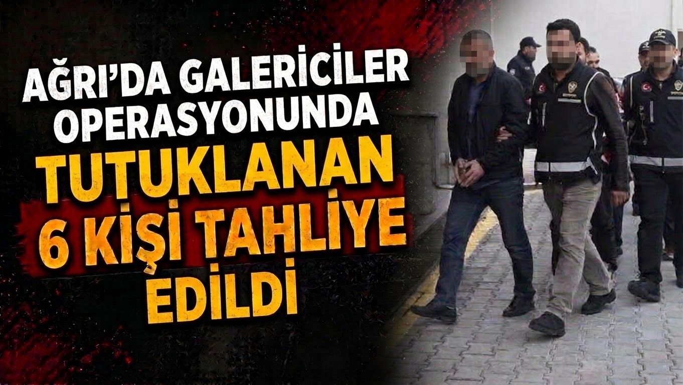 Ağrı’da Galericiler  Operasyonunda Tutuklanan 6 Kişi Tahliye Edildi