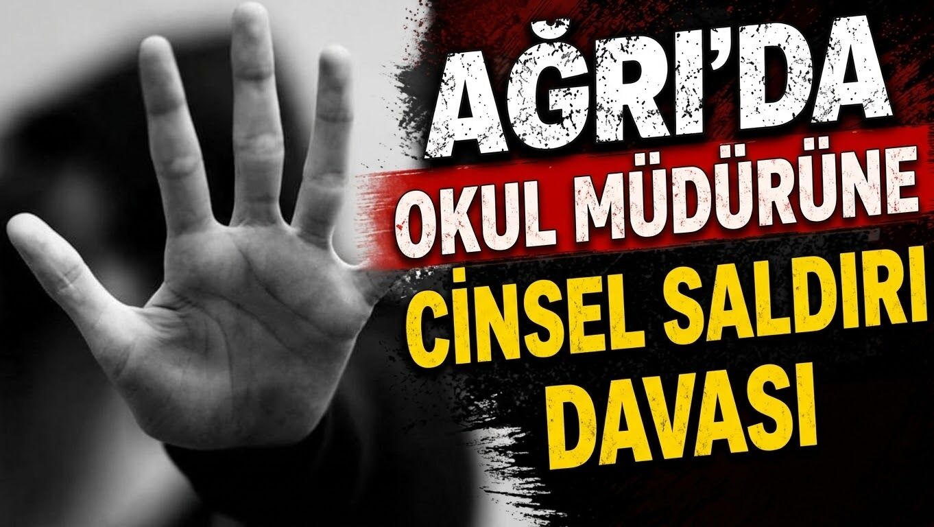 Ağrı’da Okul Müdürüne Cinsel Saldırı Davası