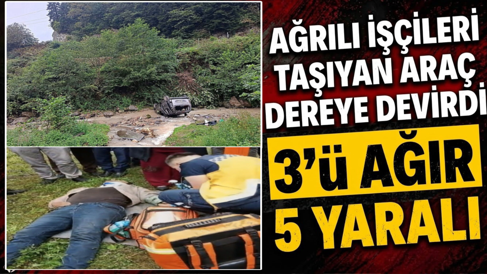 Ağrılı İşçileri Taşıyan Araç Dereye Devrildi 3’ü Ağır 5 Yaralı