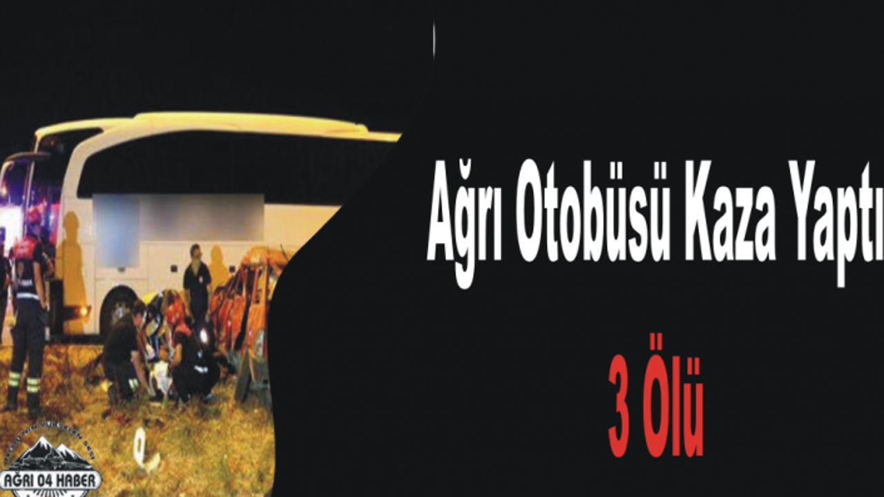 Ağrı Otobüsü Kaza Yaptı 3 Ölü