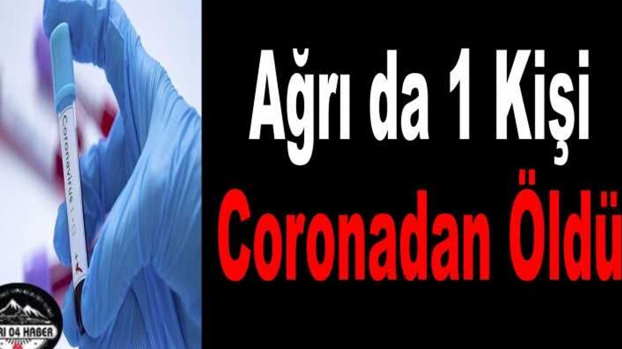 Ağrı da Corona 1 Can Daha Aldı