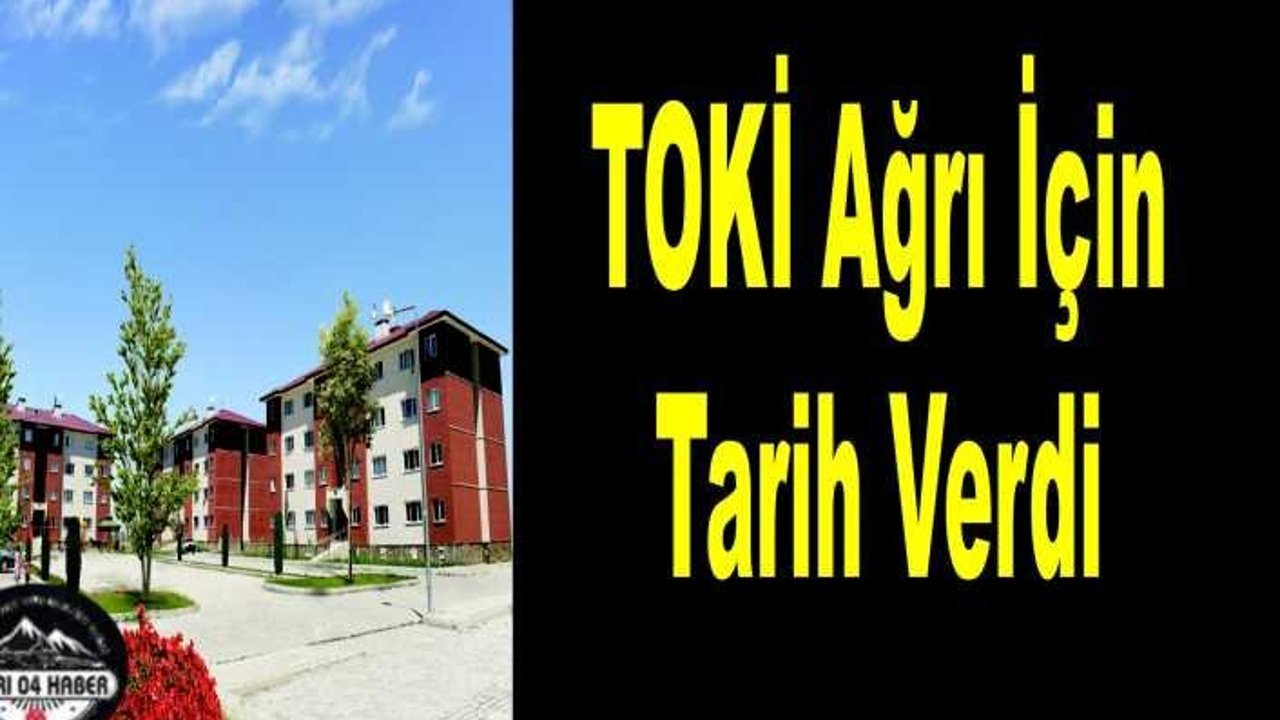 Ağrı da TOKİ Kura Çekim Tarihi Belli Oldu