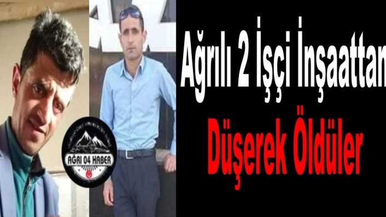 Ağrılı İşçiler İnşaattan Düşerek Öldü