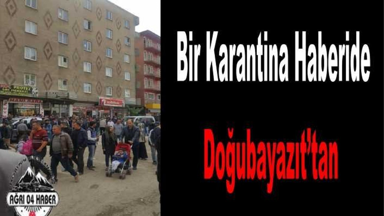 Bu kez Karantina Haberi Doğubayazıt'tan
