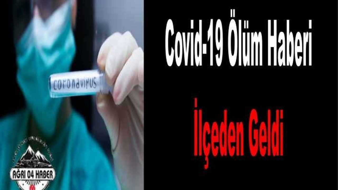 Ağrı da Covid-19 Ölüm Haberi Bu Kez İlçeden Geldi