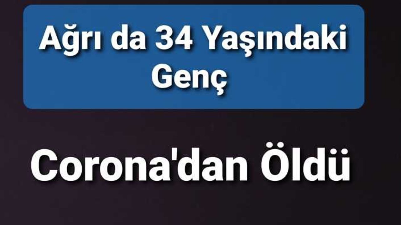 Ağrı'da En Genç Corona Ölümü Yaşandı