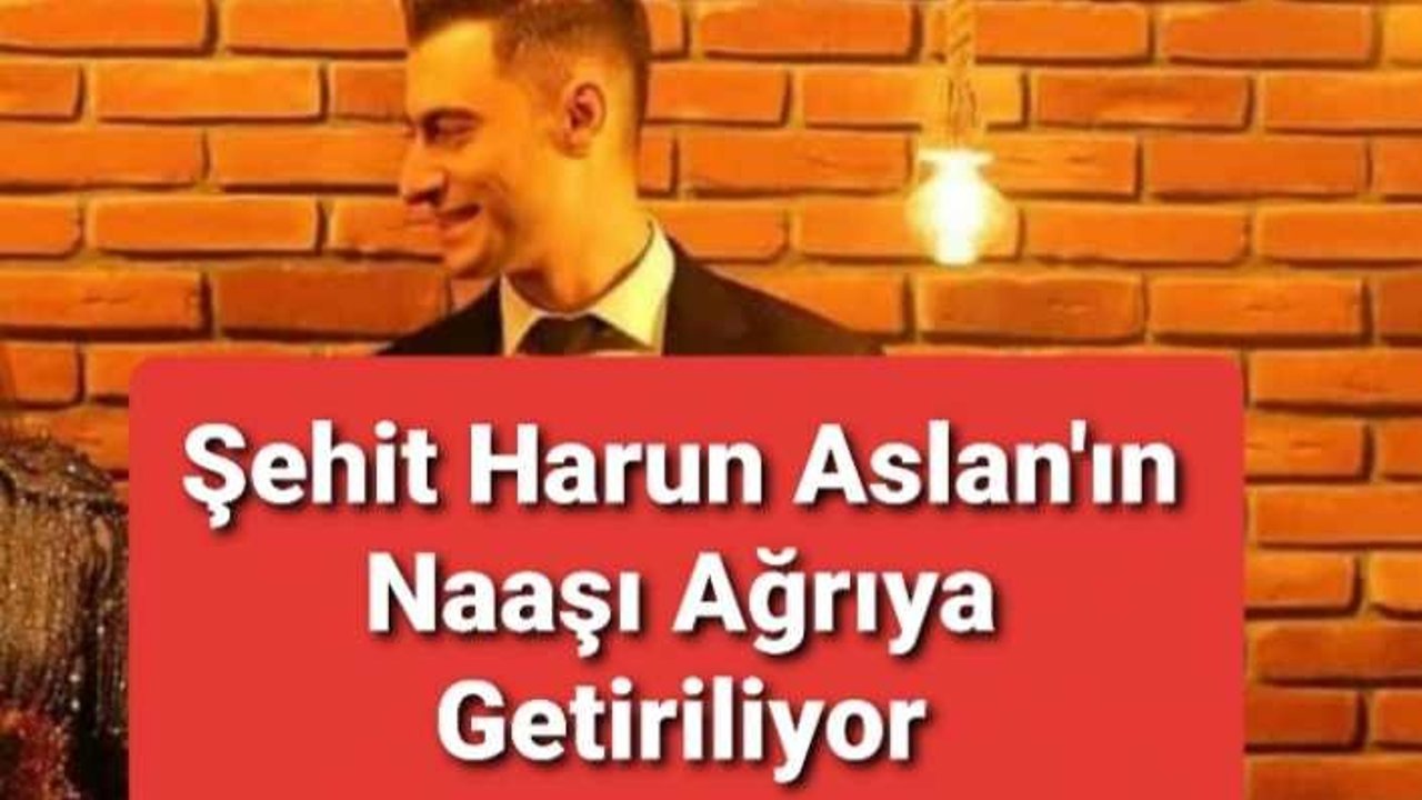 Şehit Harun Aslan'ın Naaşı  Toprağa Verilmek Üzere Ağrı'ya Getiriliyor