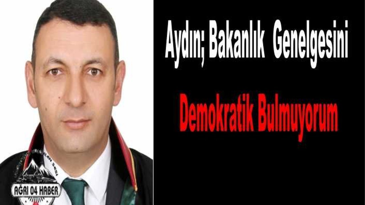 Ağrı Barosu Başkanı ; İçişleri Bakanlığı Genelgesi Demokratik Değildir