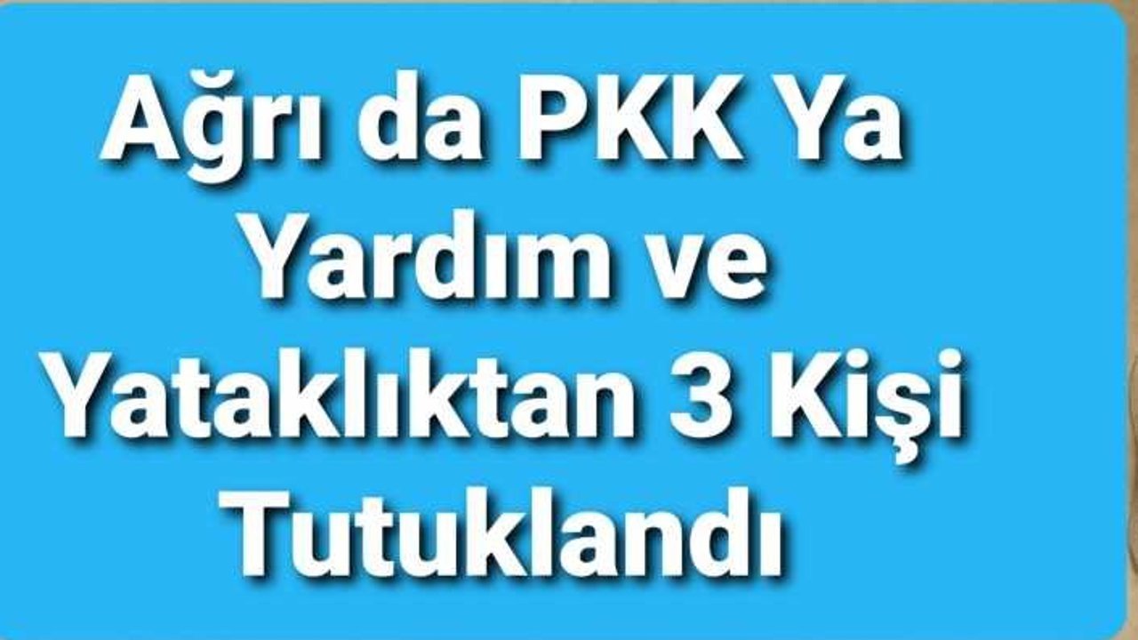 Ağrı da PKK'ya Yardım ve Yataklık'tan 3 Tutuklama