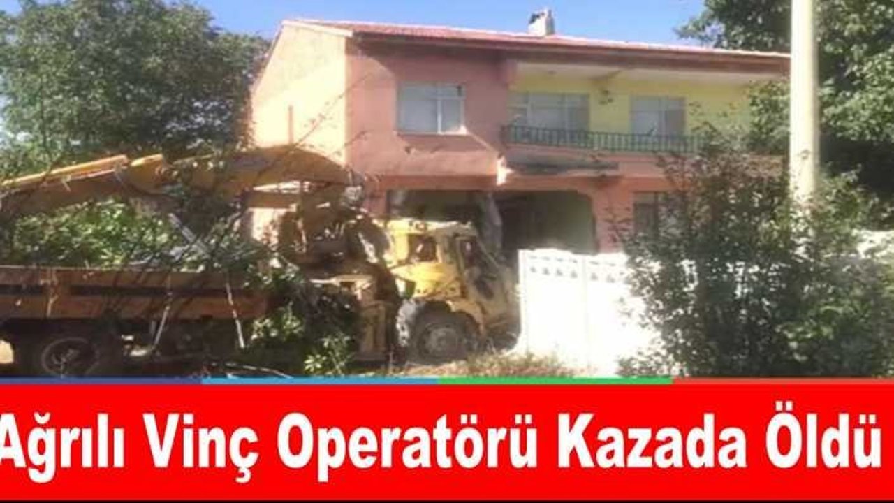 Ağrılı Vinç Operatörü Kazada Yaşamını Yitirdi
