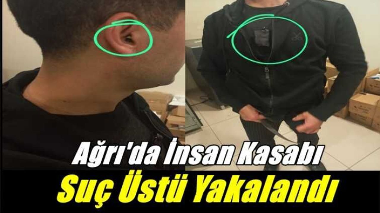 Ağrı'da İnsan Kasabı suç üstü yakalandı