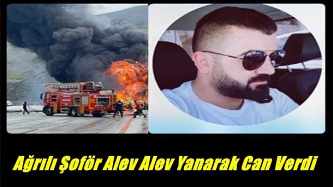 Ağrılı Şoför Alev Alev Yanarak Can Verdi