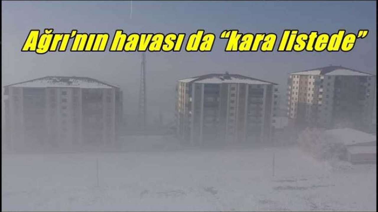 Ağrı’nın havası da “kara listede”