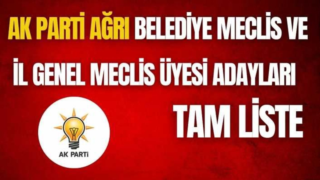 Ak Parti Ağrı Belediye Meclis ve İl Genel Meclis Üyesi Adayları Tam Liste
