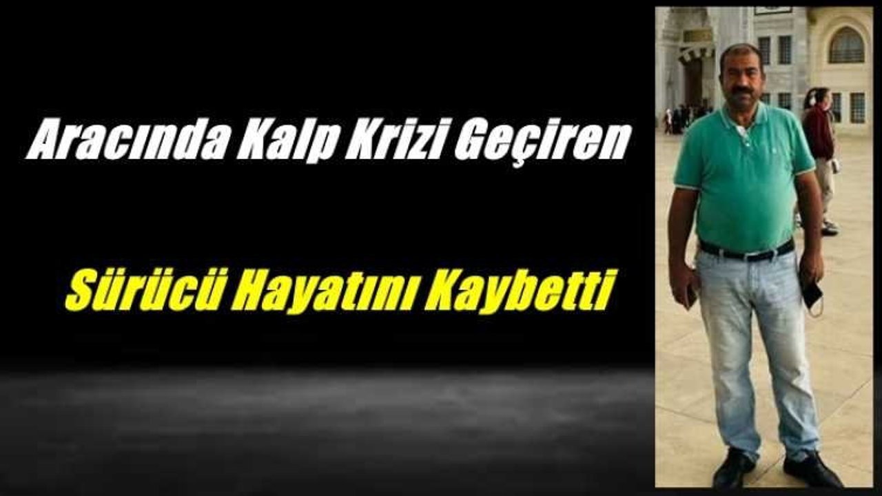 Ağrı'da Aracında Kalp Krizi Geçiren  Şoför Hayatını Kaybetti