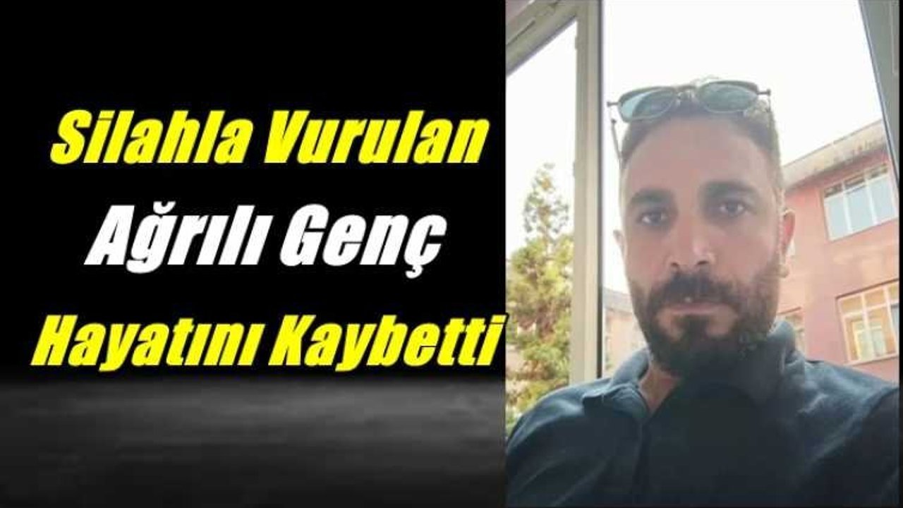 Kavgada Silaha Vurulan Ağrılı Genç Hayatını Kaybetti