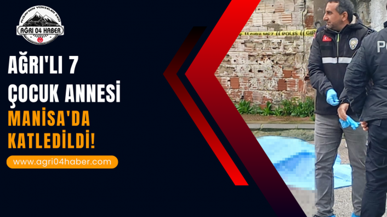 Ağrı'lı 7 Çocuk Annesi Manisa'da Katledildi!