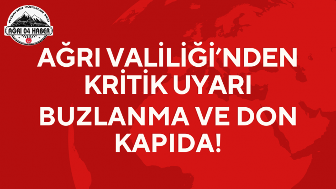 Ağrı Valiliği'nden Kritik Uyarı: Buzlanma ve Don Kapıda!