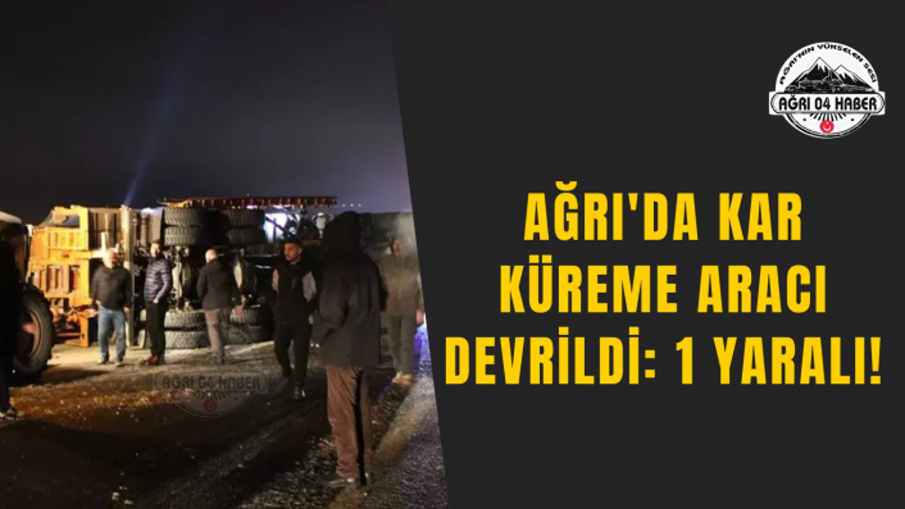Ağrı’da Kar Küreme Aracı Devrildi: 1 Yaralı!