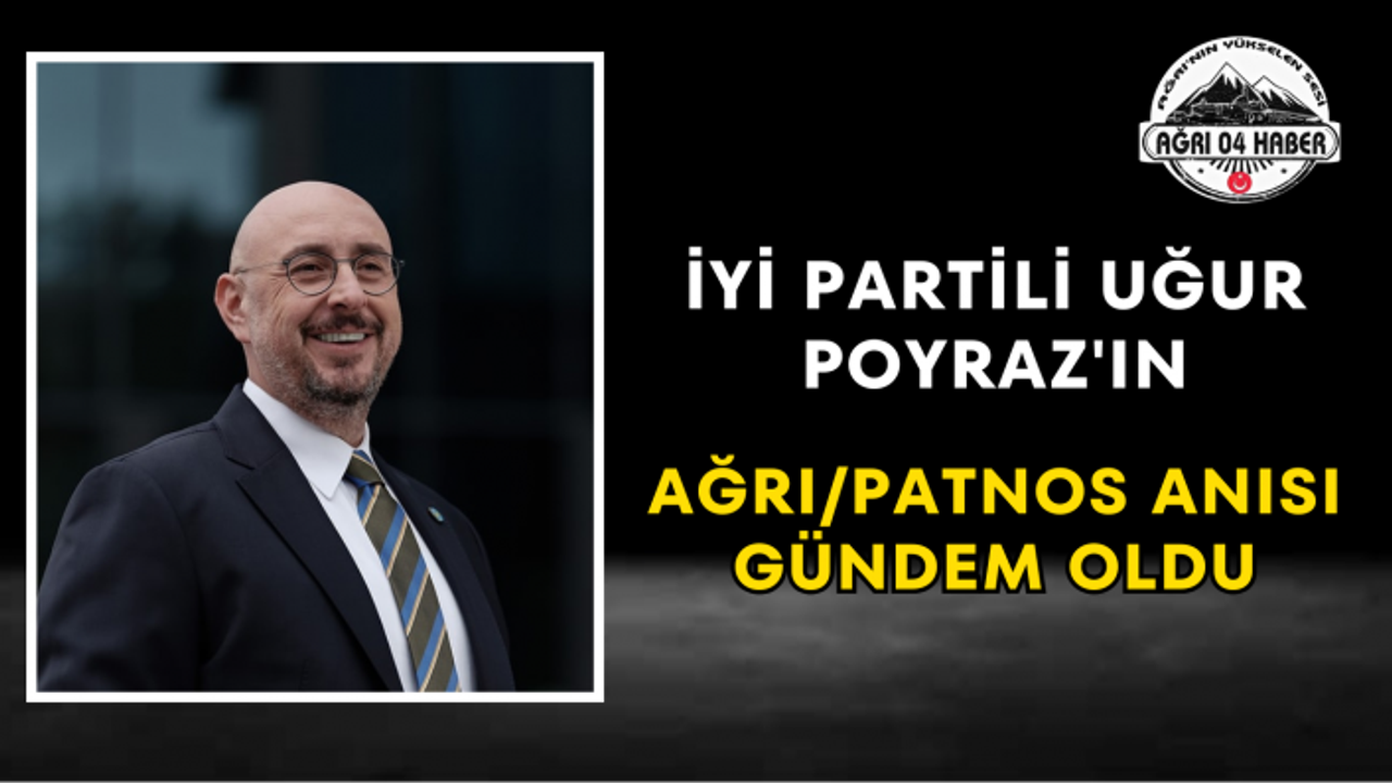 İYi Partili Uğur Poyraz'ın Ağrı/Patnos Anısı Gündem Oldu