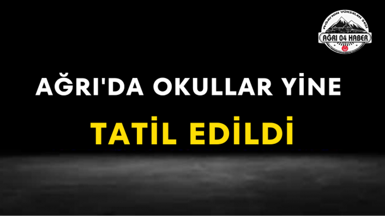 Ağrı'da Okullar Yine Tatil Edildi