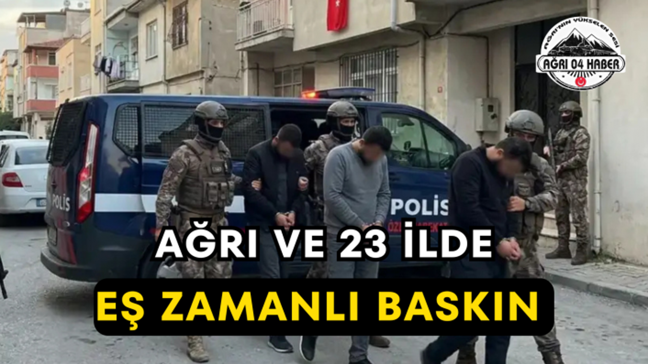 Ağrı ve 23 İlde Eş Zamanlı Baskın