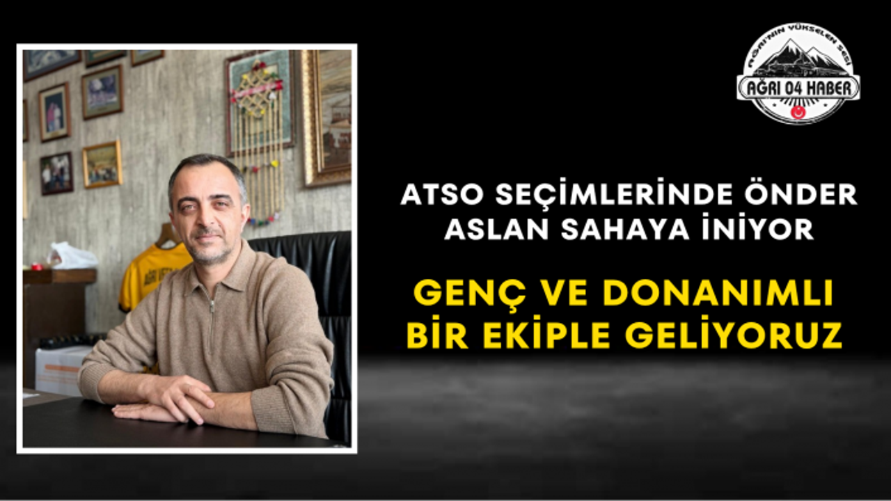 ATSO Seçimlerinde Önder Aslan Sahaya İniyor Genç ve Donanımlı Bir Ekiple Geliyoruz