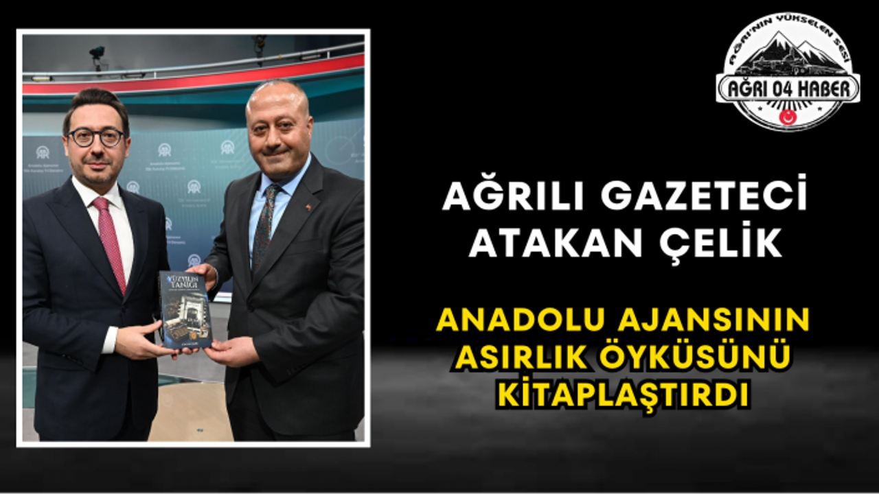 Ağrılı Gazeteci Atakan Çelik Anadolu Ajansının Asırlık Öyküsünü Kitaplaştırdı