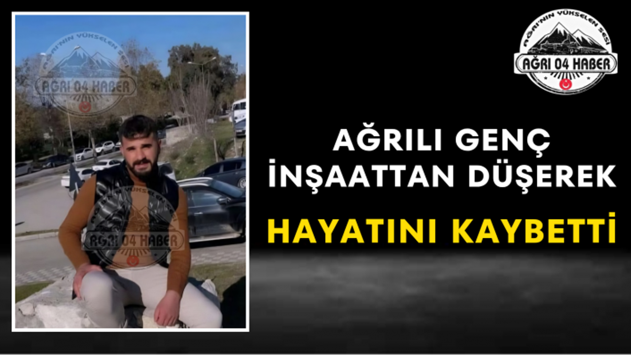 Ağrılı Genç İnşaattan Düşerek Hayatını Kaybetti