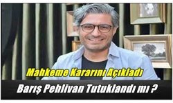 Mahkeme Kararını Verdi ''Barış Pehlivan Tutuklandı mı ?''