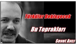 Türküler bekleyecek bu toprakları...