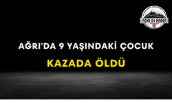 Ağrı'da 9 Yaşındaki Çocuk Kazada Öldü