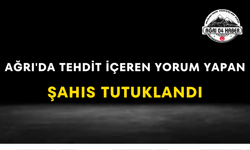 Ağrı'da Tehdit İçeren Yorum Yapan Şahıs Tutuklandı