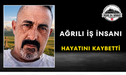 Ağrılı İş İnsanı Hayatını Kaybetti