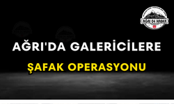 Ağrı'da Galericilere Şafak Operasyonu