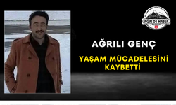 Ağrılı Genç Yaşam Mücadelesini Kaybetti