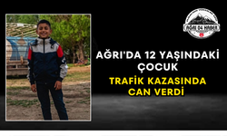 Ağrı'da 12 Yaşındaki Çocuk Trafik Kazasında Can Verdi