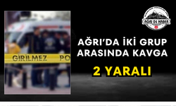 Ağrı'da İki Grup Arasında Kavga 2 Yaralı