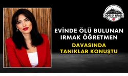 Evinde Ölü Bulunan Irmak Öğretmen Davasında Tanıklar Konuştu