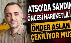 ATSO’da Sandık Öncesi Hareketlilik Önder Aslan Çekiliyor mu
