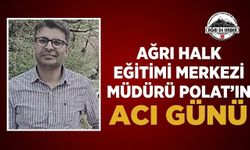 Ağrı Halk Eğitimi Merkezi Müdürü Polat'ın Acı Günü