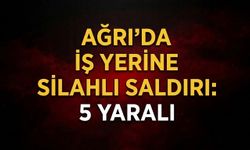Ağrı’da İş Yerine Silahlı Saldırı 5 Yaralı