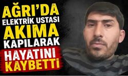 Ağrı’da Elektrik Ustası Akıma Kapılarak Hayatını Kaybetti